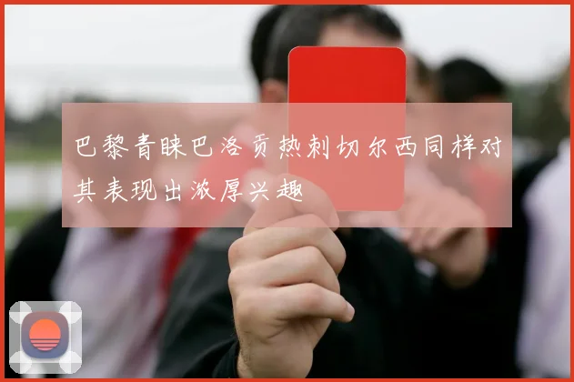 巴黎青睐巴洛贡热刺切尔西同样对其表现出浓厚兴趣